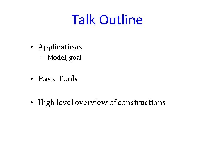 Talk Outline • Applications – Model, goal • Basic Tools • High level overview