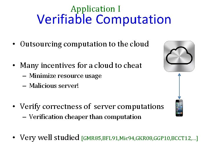 Application I Verifiable Computation • Outsourcing computation to the cloud • Many incentives for