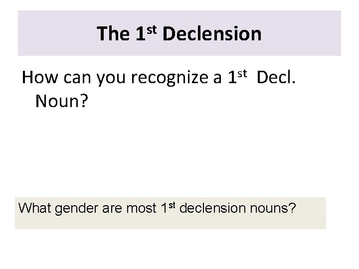 The 1 st Declension How can you recognize a 1 st Decl. Noun? What