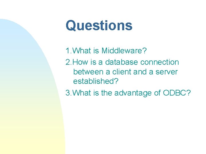 Questions 1. What is Middleware? 2. How is a database connection between a client