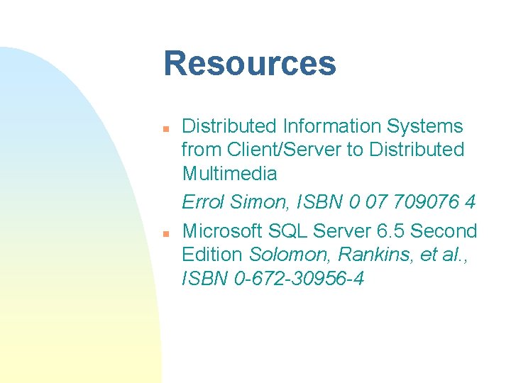 Resources n n Distributed Information Systems from Client/Server to Distributed Multimedia Errol Simon, ISBN