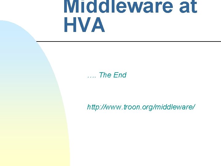 Middleware at HVA …. The End http: //www. troon. org/middleware/ 