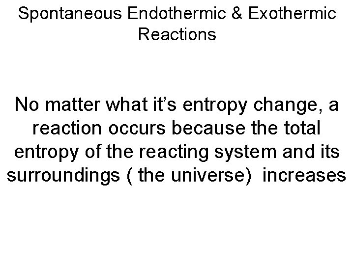 Spontaneous Endothermic & Exothermic Reactions No matter what it’s entropy change, a reaction occurs