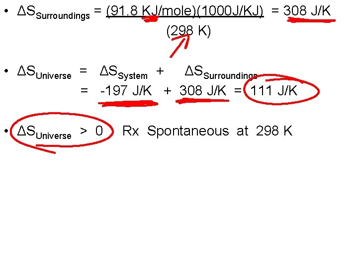  • ΔSSurroundings = (91. 8 KJ/mole)(1000 J/KJ) = 308 J/K (298 K) •