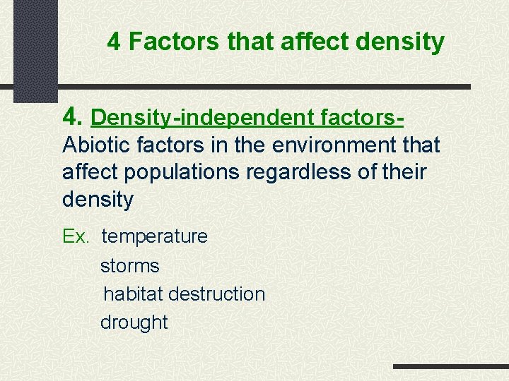 4 Factors that affect density 4. Density-independent factors- Abiotic factors in the environment that