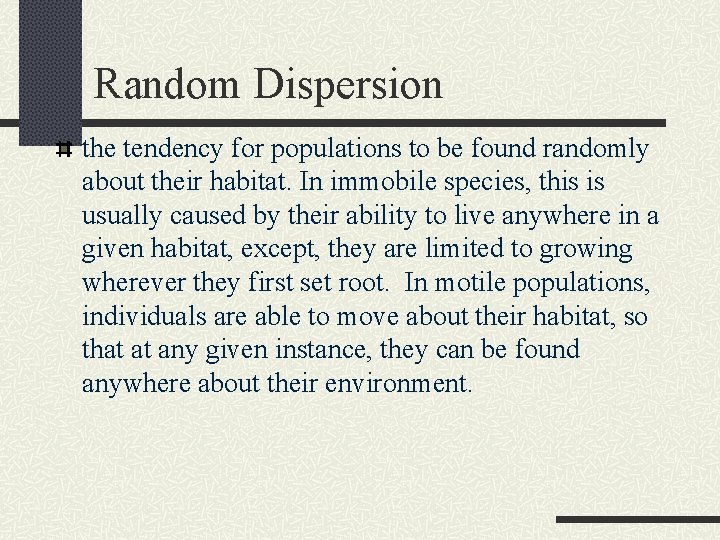 Random Dispersion the tendency for populations to be found randomly about their habitat. In