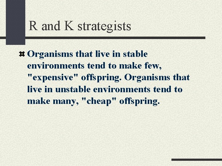 R and K strategists Organisms that live in stable environments tend to make few,