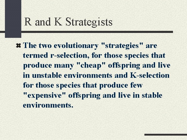 R and K Strategists The two evolutionary "strategies" are termed r-selection, for those species