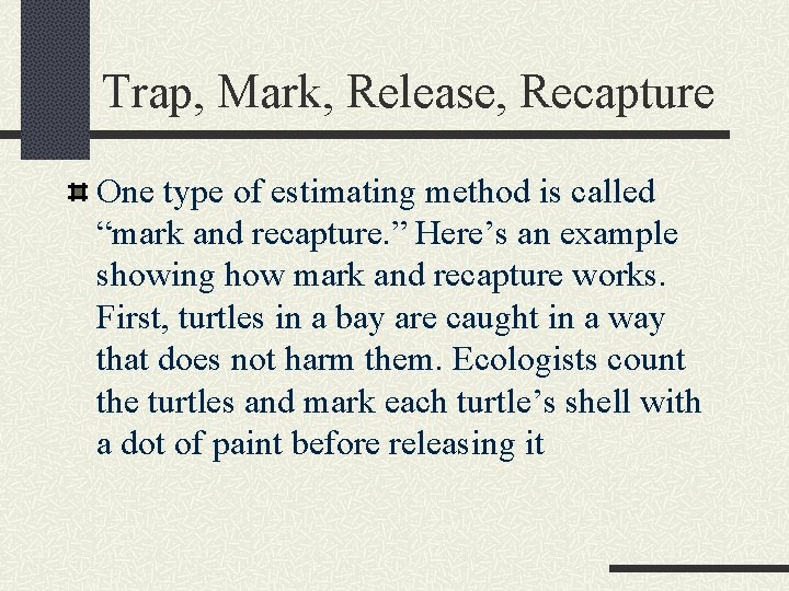 Trap, Mark, Release, Recapture One type of estimating method is called “mark and recapture.