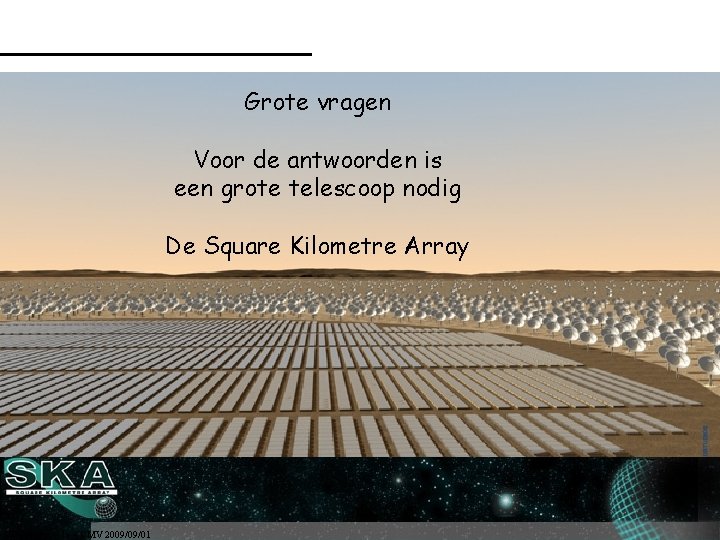 Grote vragen Voor de antwoorden is een grote telescoop nodig De Square Kilometre Array