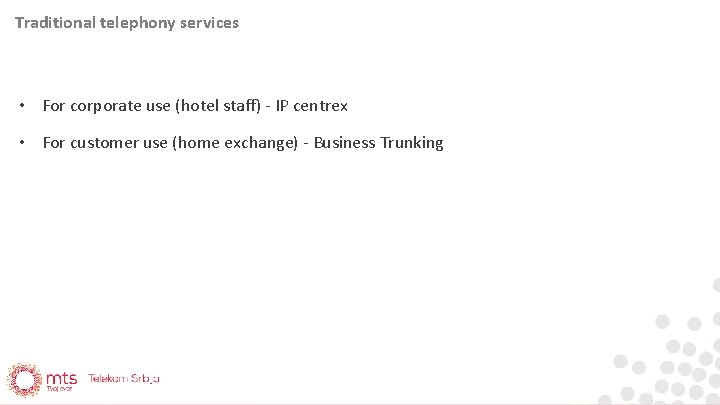 Traditional telephony services • For corporate use (hotel staff) - IP centrex • For