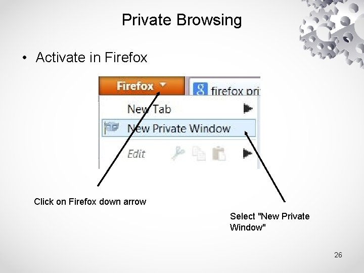 Private Browsing • Activate in Firefox Click on Firefox down arrow Select "New Private