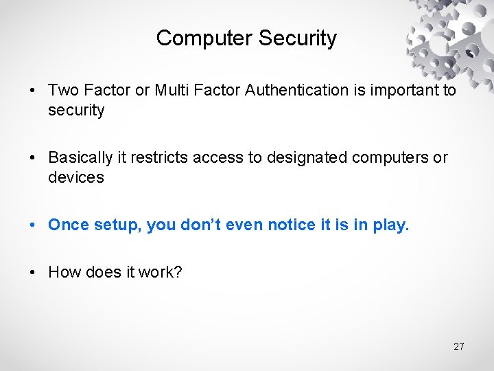Computer Security • Two Factor or Multi Factor Authentication is important to security •