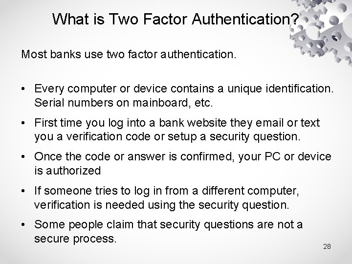 What is Two Factor Authentication? Most banks use two factor authentication. • Every computer