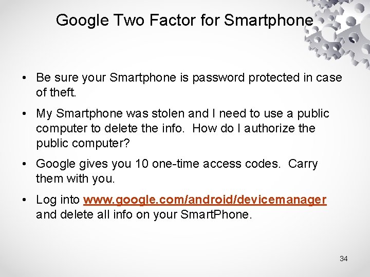 Google Two Factor for Smartphone • Be sure your Smartphone is password protected in