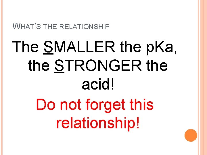 WHAT’S THE RELATIONSHIP The SMALLER the p. Ka, the STRONGER the acid! Do not