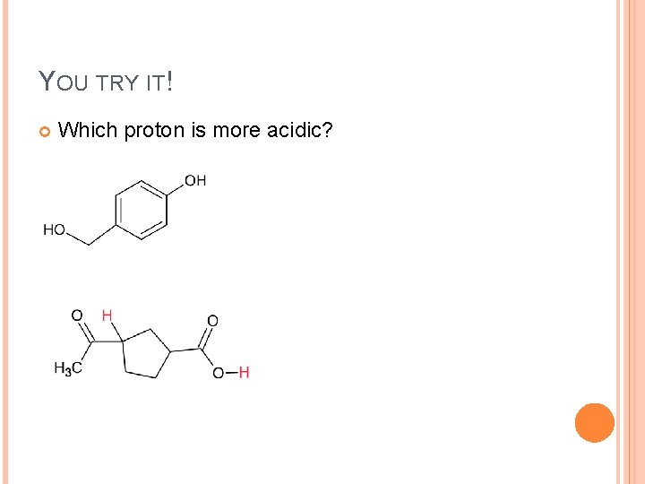 YOU TRY IT! Which proton is more acidic? 
