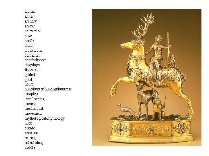 animal antler archery arrow bejeweled bow bridle chain clockwork container deer/reindeer dog/dogs figurative gilded