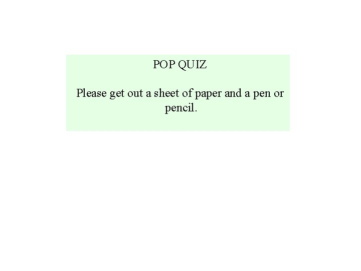 POP QUIZ Please get out a sheet of paper and a pen or pencil.