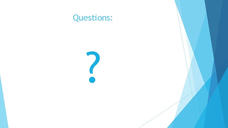 Questions: ? Questions: ?