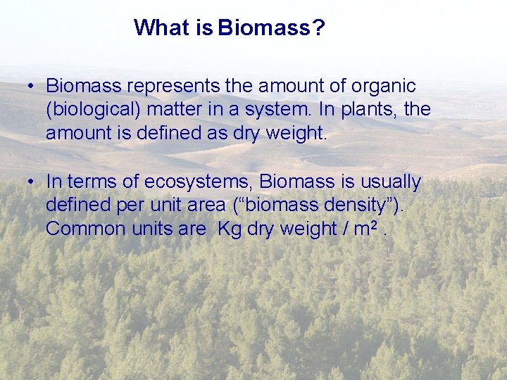 What is Biomass? • Biomass represents the amount of organic (biological) matter in a