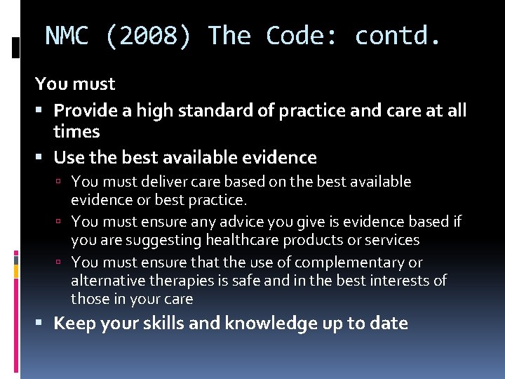 NMC (2008) The Code: contd. You must Provide a high standard of practice and