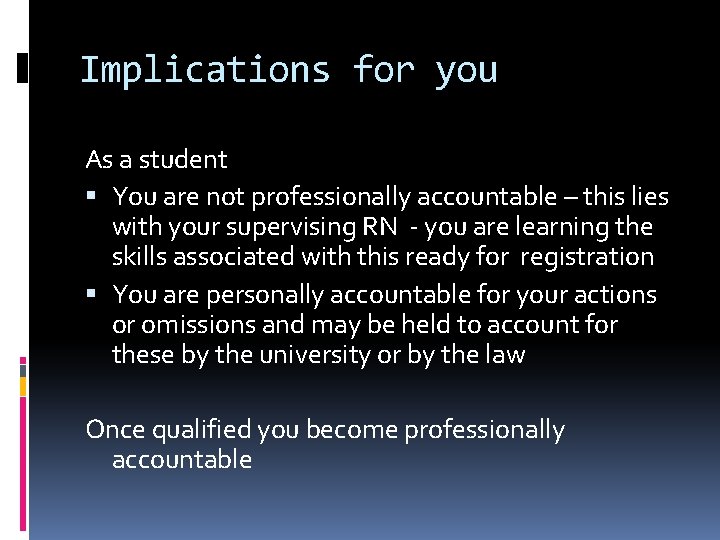 Implications for you As a student You are not professionally accountable – this lies