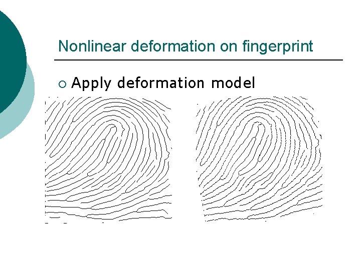 Nonlinear deformation on fingerprint ¡ Apply deformation model 