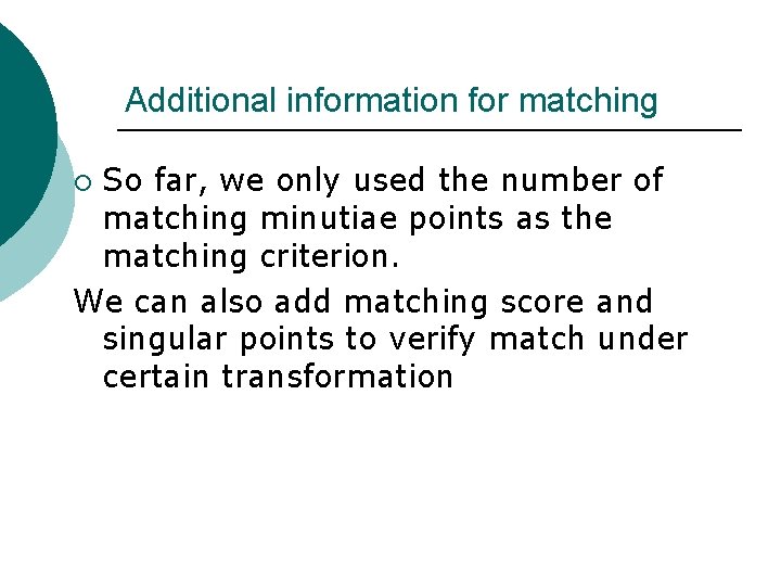 Additional information for matching So far, we only used the number of matching minutiae