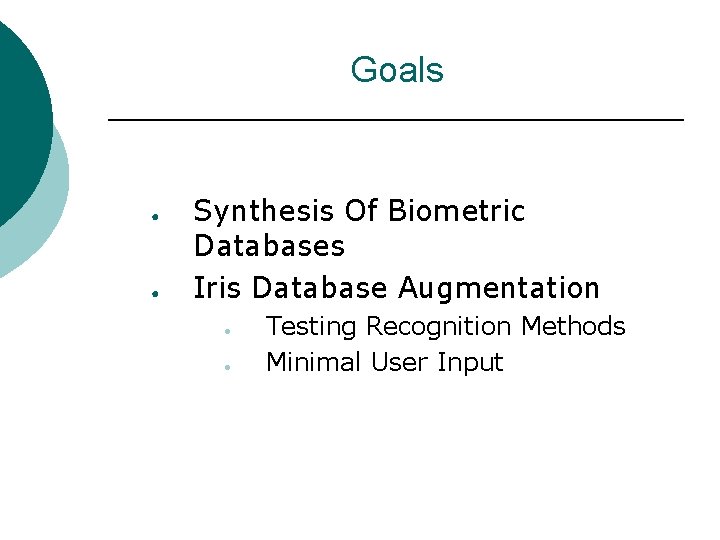 Goals ● ● Synthesis Of Biometric Databases Iris Database Augmentation ● ● Testing Recognition