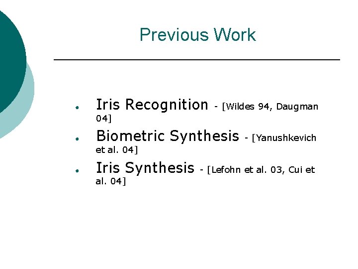 Previous Work ● Iris Recognition - [Wildes 94, Daugman 04] ● Biometric Synthesis -