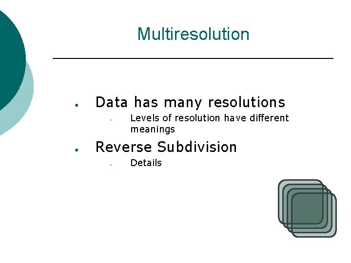 Multiresolution ● Data has many resolutions ● ● Levels of resolution have different meanings