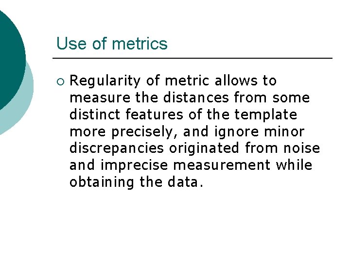 Use of metrics ¡ Regularity of metric allows to measure the distances from some