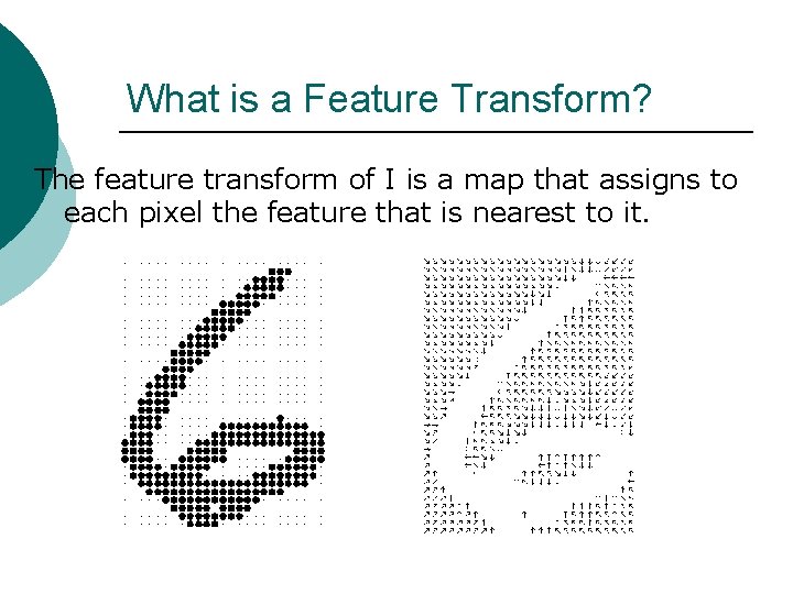 What is a Feature Transform? The feature transform of I is a map that