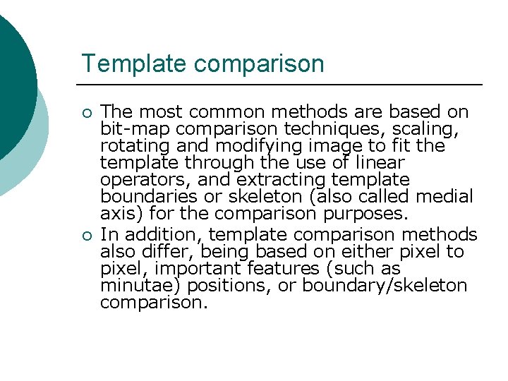 Template comparison ¡ ¡ The most common methods are based on bit-map comparison techniques,