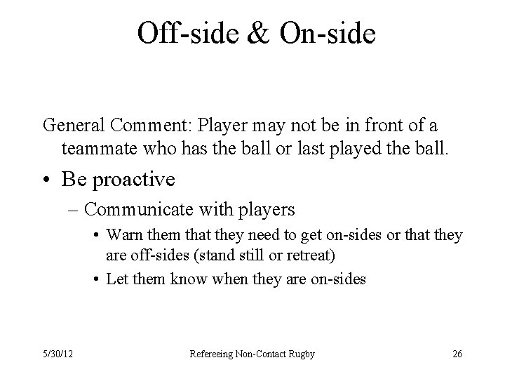 Off-side & On-side General Comment: Player may not be in front of a teammate