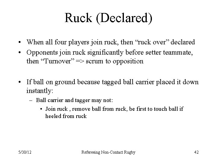 Ruck (Declared) • When all four players join ruck, then “ruck over” declared •