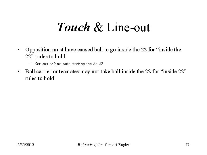 Touch & Line-out • Opposition must have caused ball to go inside the 22