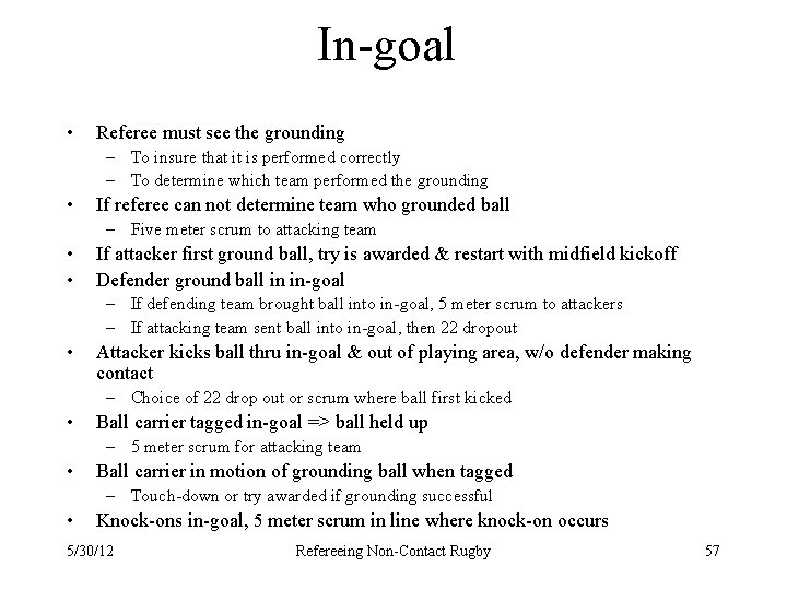 In-goal • Referee must see the grounding – To insure that it is performed