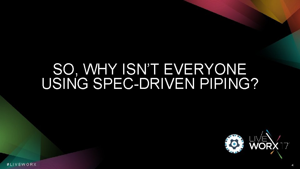 SO, WHY ISN’T EVERYONE USING SPEC-DRIVEN PIPING? #LIVEWORX 4 