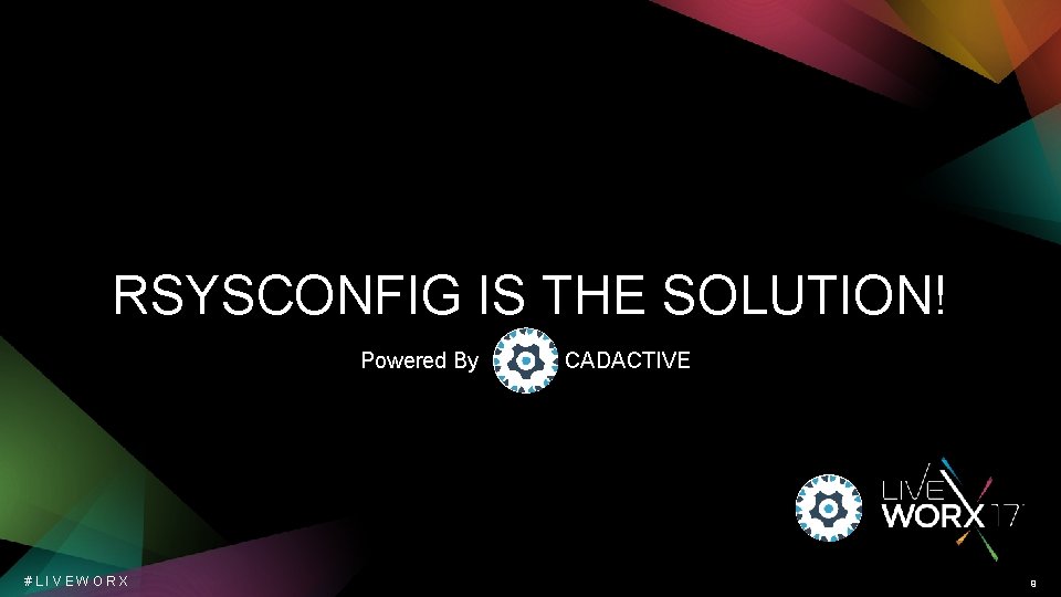 RSYSCONFIG IS THE SOLUTION! Powered By #LIVEWORX CADACTIVE 9 