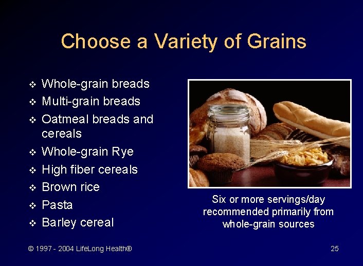 Choose a Variety of Grains v v v v Whole-grain breads Multi-grain breads Oatmeal