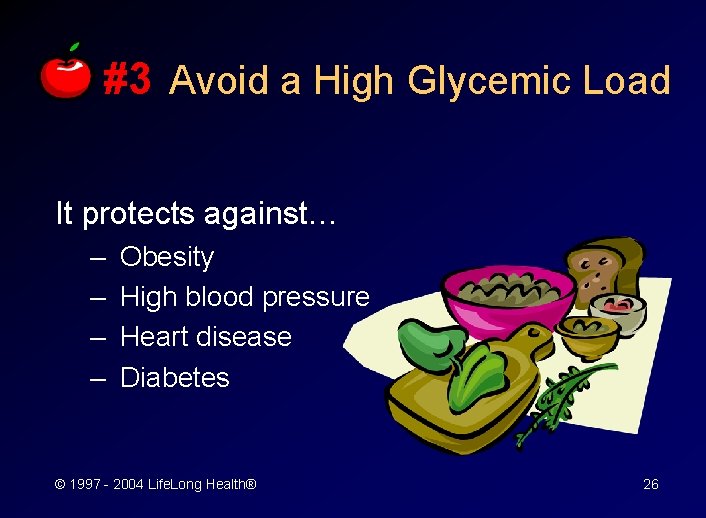 #3 Avoid a High Glycemic Load It protects against… – – Obesity High blood