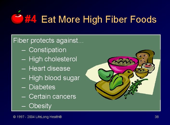 #4 Eat More High Fiber Foods Fiber protects against… – Constipation – High cholesterol