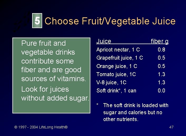 5 Choose Fruit/Vegetable Juice Pure fruit and Apricot nectar, 1 C vegetable drinks Grapefruit
