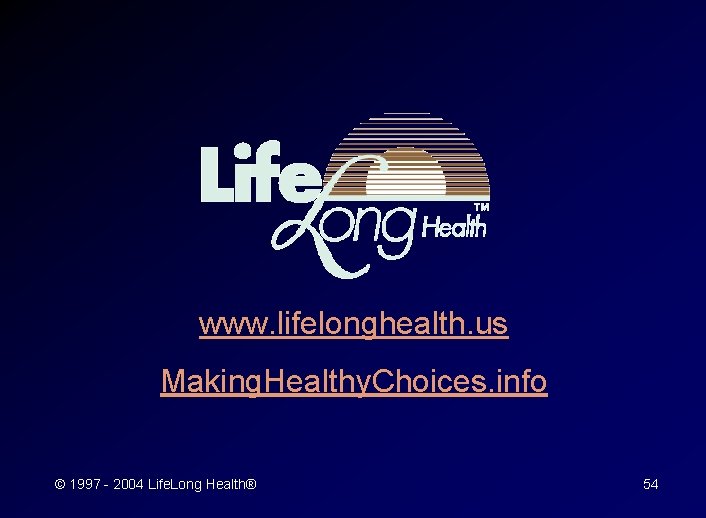 www. lifelonghealth. us Making. Healthy. Choices. info © 1997 - 2004 Life. Long Health®