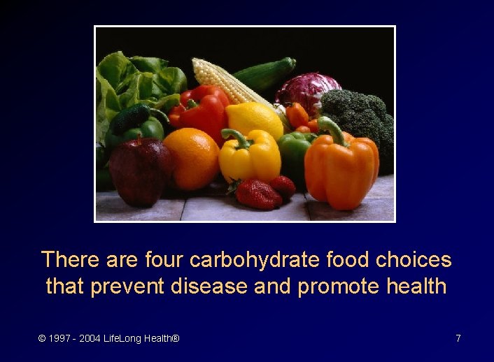 There are four carbohydrate food choices that prevent disease and promote health © 1997