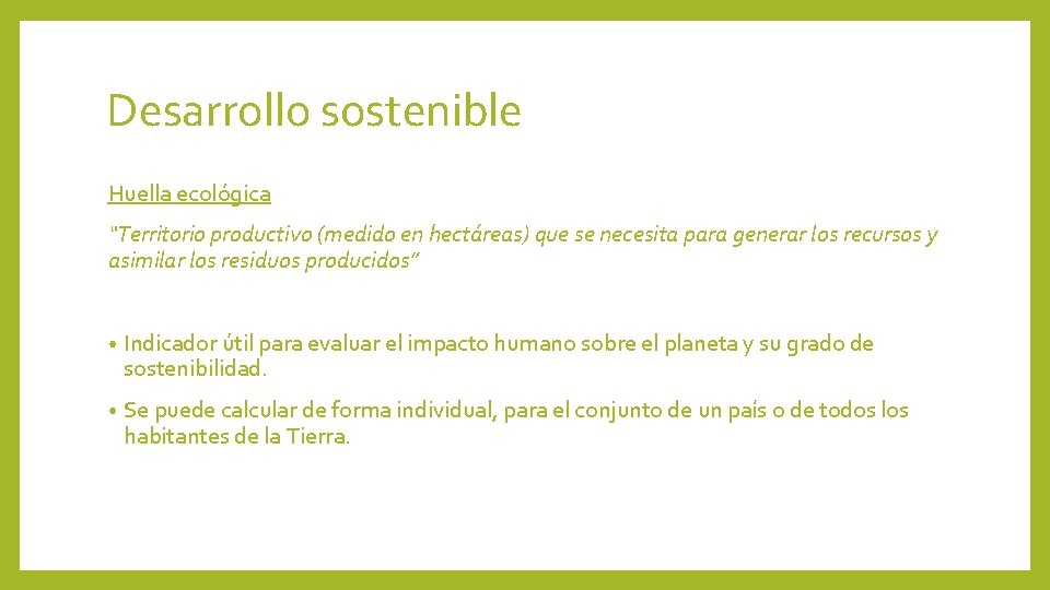 Desarrollo sostenible Huella ecológica “Territorio productivo (medido en hectáreas) que se necesita para generar