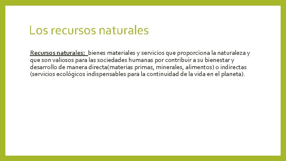 Los recursos naturales Recursos naturales: bienes materiales y servicios que proporciona la naturaleza y