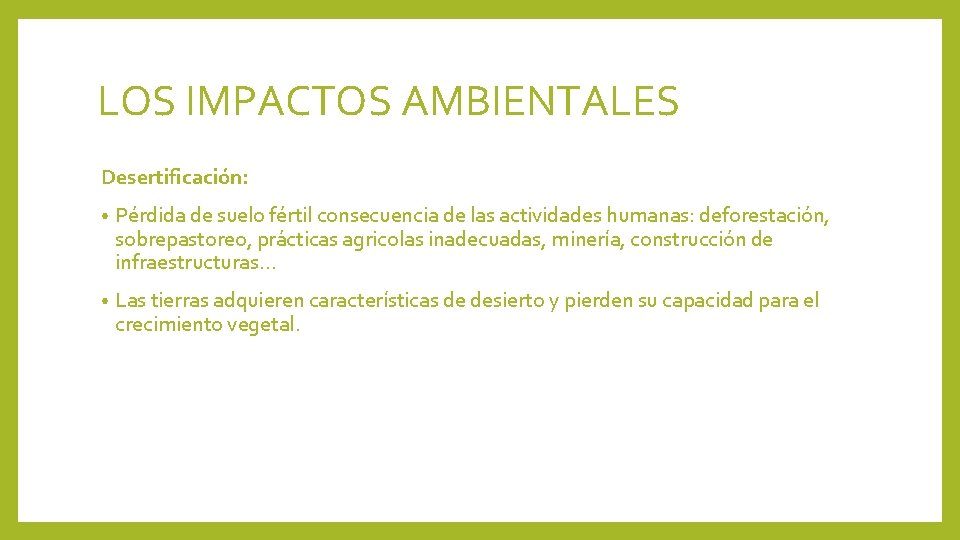 LOS IMPACTOS AMBIENTALES Desertificación: • Pérdida de suelo fértil consecuencia de las actividades humanas: